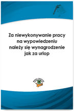 Okładka - Za niewykonywanie pracy na wypowiedzeniu należy się wynagrodzenie jak za urlop - Mariusz Pigulski