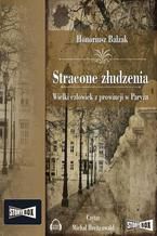 Okładka - Stracone złudzenia. Wielki człowiek z prowincji w Paryżu - Honore De Balzak