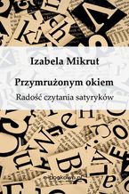 Okładka - Przymrużonym okiem. Radość czytania satyryków - Izabela Mikrut