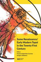 Okładka - Some Renaissance/ Early Modern Topoi in the Twenty First Century - Krystyna Kujawińska Courtney, Grzegorz Zinkiewicz
