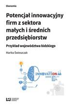 Okładka - Potencjał innowacyjny firm z sektora małych i średnich przedsiębiorstw. Przykład województwa łódzkiego - Marika Świeszczak