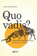 Okładka - Quo vadis? Henryka Sienkiewicza. Od legendy do arcydzieła - Teresa Świętosławska