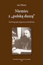 Okładka - Niemiec "Z polska duszą". Nad biografią Eugeniusza Buchholza - Jan Chłosta