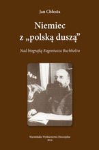 Niemiec "Z polska dusz". Nad biografi Eugeniusza Buchholza