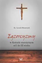 Okładka - Egzorcyzmy w kościele starożytnym od I do III wieku - Leszek Misiarczyk