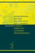 Okładka - Uwarunkowania rozwoju motorycznego dzieci wiejskich w świetle wybranych czynników środowiskowych - Janusz Kwieciński