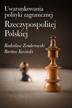 Okładka - Uwarunkowania polityki zagranicznej Rzeczypospolitej Polskiej - Radosław Zenderowski, Bartosz Koziński