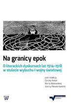 Na granicy epok. O literackich dyskursach lat 1914-1918 w stulecie wybuchu I wojny światowej