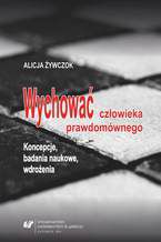 Okładka - Wychować człowieka prawdomównego. Koncepcje, badania naukowe, wdrożenia - Alicja Żywczok