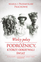 Okładka - Wielcy polscy podróżnicy, krórzy odkrywali świat - Maria Pilich, Przemysław Pilich