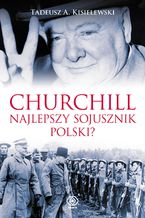 Okładka - Churchill. Najlepszy sojusznik Polski? - Tadeusz Antoni Kisielewski