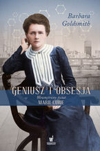 Okładka - Geniusz i obsesja. Wewnętrzny świat Marii Curie - Barbara Goldsmith