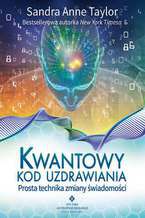 Okładka - Kwantowy kod uzdrawiania. Prosta technika zmiany świadomości - Sandra Anne Taylor