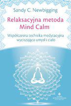 Okładka - Relaksacyjna metoda Mind Calm. Współczesna technika medytacyjna wyciszająca umysł i ciało - Sandy C. Newbigging