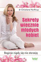 Okładka - Sekrety wiecznie młodych kobiet. Boginie nigdy się nie starzeją - dr Christiane Northrup