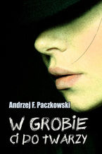 Okładka - W grobie ci do twarzy - Andrzej F. Paczkowski