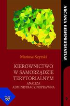 Okładka - Kierownictwo w samorządzie terytorialnym. Analiza administracyjnoprawna - Mariusz Szyrski