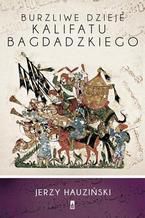 Okładka - Burzliwe dzieje Kalifatu Bagdadzkiego - Jerzy Hauziński