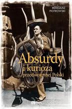 Okładka - Absurdy i kurioza przedwojennej Polski - Remigiusz Piotrowski