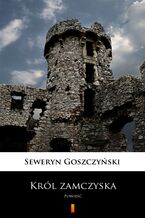 Okładka - Król zamczyska. Powieść - Seweryn Goszczyński