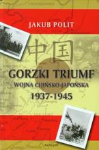 Okadka ksiki Gorzki Triumf Wojna chisko-japoska 1937-1945