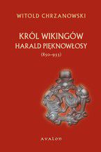 Okładka - Harald Pięknowłosy (ok. 850-933). Król Wikingów. "Postać władcy norweskiego na kartach ""Heimskringli"" Snorri Sturlussona" - Witold Jan Chrzanowski