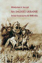 Na dalekiej Ukrainie. Dzieje Kozaczyzny do 1648 roku