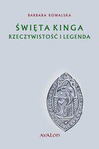 Święta Kinga Rzeczywistość i Legenda. Studium źródłoznawcze