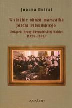 W służbie obozu marszałka Józefa Piłsudskiego. Związek Pracy Obywatelskiej Kobiet (1928-1939)