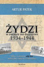 Żydzi w drodze do Palestyny 1934-1944. Szkice z dziejów Aliji Bet nielegalnej imigracji żydowskiej