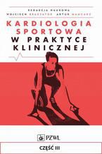 Okładka - Kardiologia sportowa w praktyce klinicznej. Część III. Kardiologiczne zagadnienia kliniczne - Redaktcja naukowa: Wojciech Braksator, Artur Mamcarz