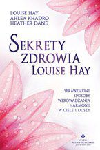 Okładka - Sekrety zdrowia Louise Hay. Sprawdzone sposoby wprowadzania harmonii w ciele i duszy - Louise Hay