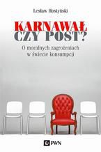 Okładka - Karnawał czy post? O moralnych zagrożeniach w świecie konsumpcji - Lesław Hostyński