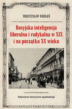 Okadka ksiki Rosyjska inteligencja liberalna i radykalna w XIX i na pocztku XX wieku. Pogldy, oceny, opinie