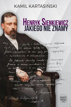 Okładka - Henryk Sienkiewicz jakiego nie znamy - Kamil Kartasiński