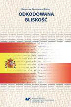 Okładka - Odkodowana bliskość. Powieściopisarstwo Enrique Vili-Matasa, Antonia Mu&#241;oza Moliny i Alejandra Cuevasa w kontekście prozy polskiej po 1989 roku - Katarzyna Gutkowska-Ociepa