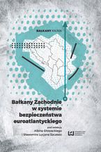 Okładka - Bałkany Zachodnie w systemie bezpieczeństwa euroatlantyckiego - Albin Głowacki, Sławomir Lucjan Szczesio