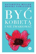 Okładka - Być kobietą i nie zwariować - Monika Pawluczuk, Katarzyna Miller