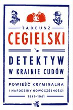 Okładka - Detektyw w krainie cudów. Powieść kryminalna i narodziny nowoczesności (1841-1941) - Tadeusz Cegielski