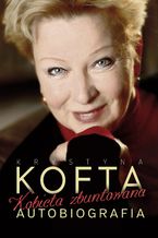 Okładka - Krystyna Kofta. Kobieta zbuntowana. Autobiografia - Krystyna Kofta