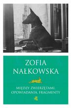 Okładka - Między zwierzętami. Opowiadania i fragmenty - Zofia Nałkowska