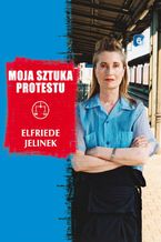 Okładka - Moja sztuka protestu. Eseje i przemówienia - Elfriede Jelinek