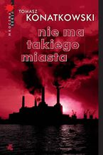 Okładka - Nie ma takiego miasta - Tomasz Konatkowski