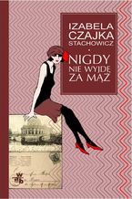 Okładka - Nigdy nie wyjdę za mąż - Izabella Czajka-Stachowicz