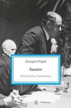 Okładka - Sanator. Kariera Stefana Starzyńskiego - Grzegorz Piątek