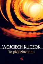 Okładka - To piekielne kino - Wojciech Kuczok