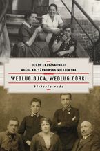 Okładka - Według ojca, według córki. Historia rodu - Jerzy Krzyżanowski, Magda Krzyżanowska-Mierzewska