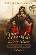 Okładka - Matki Wielkich Polaków - Barbara Wachowicz