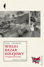 Okładka - Wielki bazar kolejowy. Pociągiem przez Azję - Paul Theroux