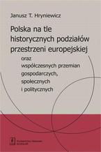 Polska na tle historycznych podziałów przestrzeni europejskiej oraz współczesnych przemian gospodarczych, społecznych i politycznych oraz współczesnych przemian gospodarczych, społecznych i politycznych